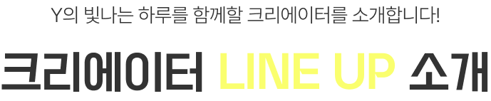 Y의 빛나는 하루를 함께할 크리에이터를 소개합니다! 크리에이터 LINE UP 소개